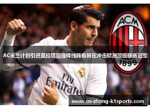 AC米兰计划引进莫拉塔加强锋线阵容旨在冲击欧洲顶级联赛冠军